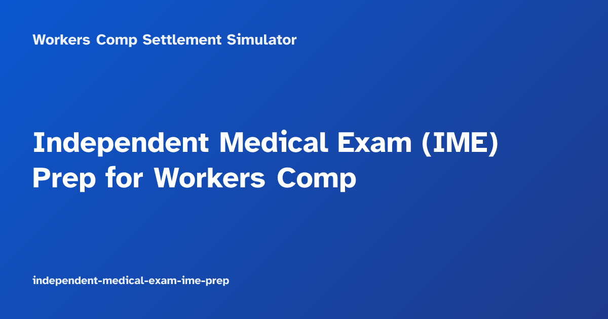 Independent Medical Exam (IME) Prep for Workers Comp