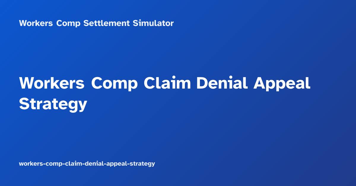 Workers Comp Claim Denial Appeal Strategy