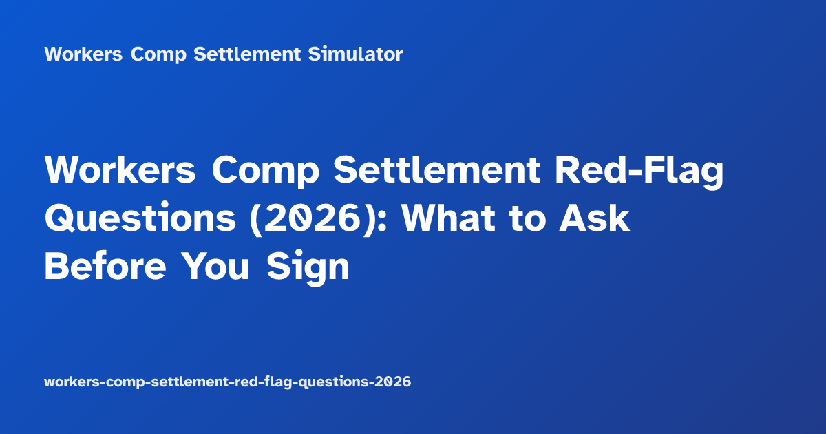Workers Comp Settlement Red-Flag Questions (2026): What to Ask Before You Sign